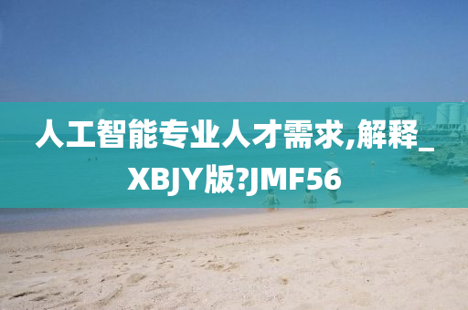 人工智能专业人才需求,解释_XBJY版?JMF56