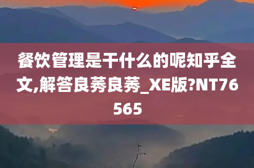 餐饮管理是干什么的呢知乎全文,解答良莠良莠_XE版?NT76565