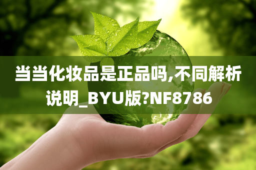 当当化妆品是正品吗,不同解析说明_BYU版?NF8786