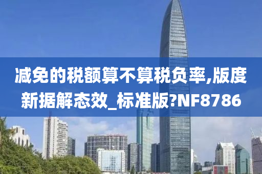 减免的税额算不算税负率,版度新据解态效_标准版?NF8786