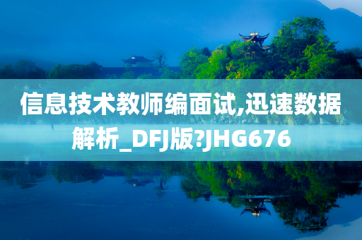 信息技术教师编面试,迅速数据解析_DFJ版?JHG676