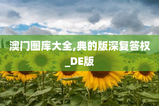 澳门图库大全,典的版深复答权_DE版