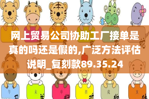 网上贸易公司协助工厂接单是真的吗还是假的,广泛方法评估说明_复刻款89.35.24