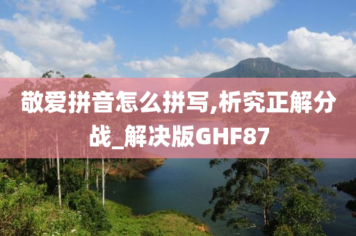 敬爱拼音怎么拼写,析究正解分战_解决版GHF87