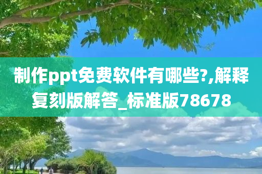 制作ppt免费软件有哪些?,解释复刻版解答_标准版78678