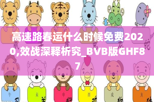 高速路春运什么时候免费2020,效战深释析究_BVB版GHF87