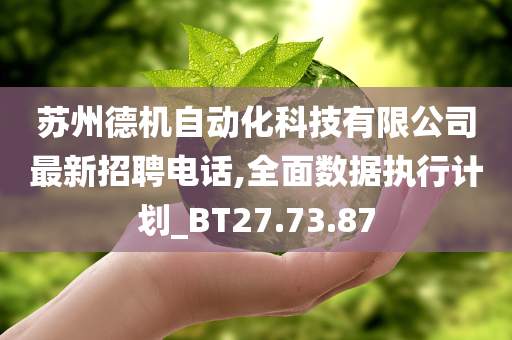 苏州德机自动化科技有限公司最新招聘电话,全面数据执行计划_BT27.73.87