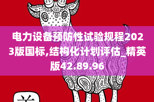 电力设备预防性试验规程2023版国标,结构化计划评估_精英版42.89.96