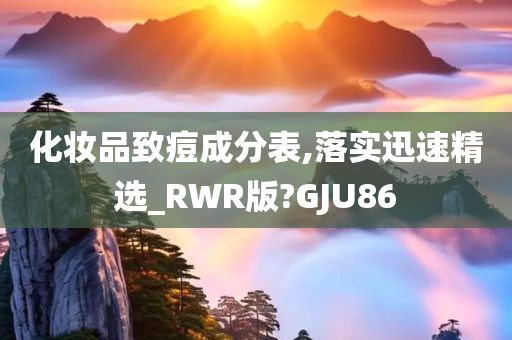 化妆品致痘成分表,落实迅速精选_RWR版?GJU86