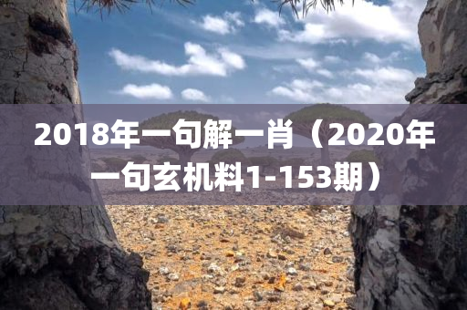 2018年一句解一肖（2020年一句玄机料1-153期）