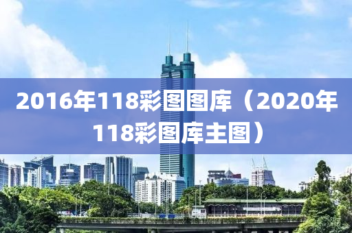 2016年118彩图图库（2020年118彩图库主图）