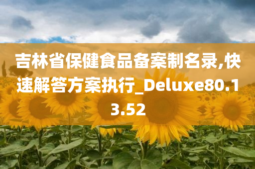 吉林省保健食品备案制名录,快速解答方案执行_Deluxe80.13.52