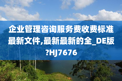 企业管理咨询服务费收费标准最新文件,最新最新的全_DE版?HJ7676