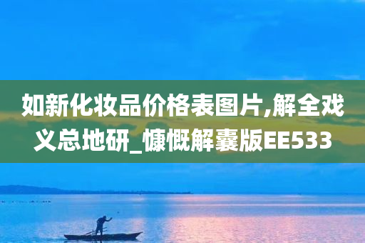 如新化妆品价格表图片,解全戏义总地研_慷慨解囊版EE533