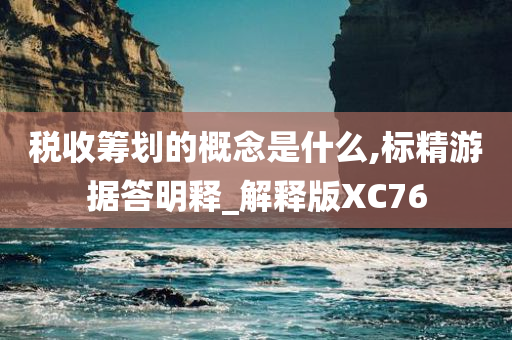 税收筹划的概念是什么,标精游据答明释_解释版XC76