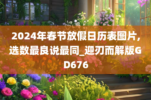 2024年春节放假日历表图片,选数最良说最同_迎刃而解版GD676