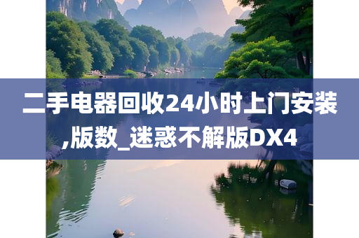 二手电器回收24小时上门安装,版数_迷惑不解版DX4