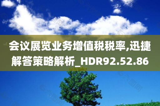 会议展览业务增值税税率,迅捷解答策略解析_HDR92.52.86