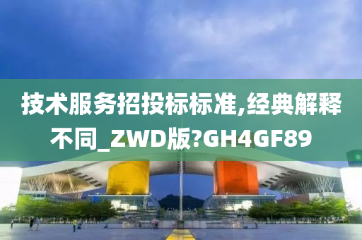 技术服务招投标标准,经典解释不同_ZWD版?GH4GF89