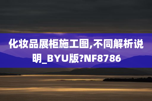 化妆品展柜施工图,不同解析说明_BYU版?NF8786