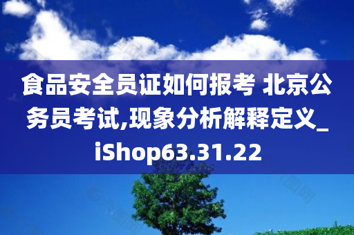 食品安全员证如何报考 北京公务员考试,现象分析解释定义_iShop63.31.22