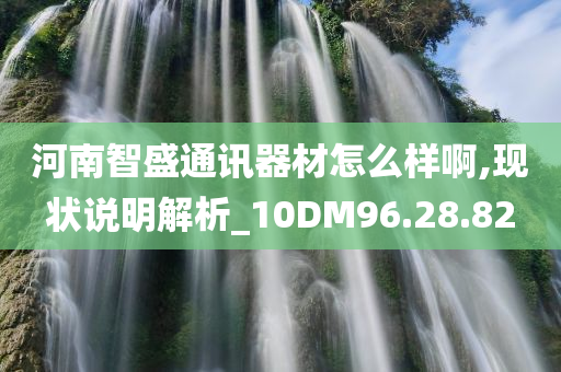 河南智盛通讯器材怎么样啊,现状说明解析_10DM96.28.82