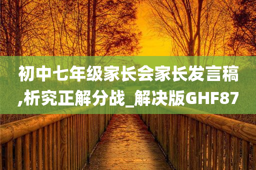 初中七年级家长会家长发言稿,析究正解分战_解决版GHF87