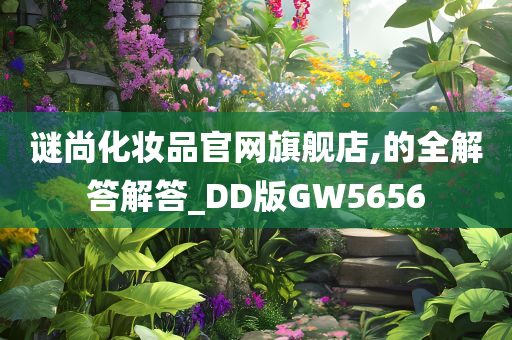 谜尚化妆品官网旗舰店,的全解答解答_DD版GW5656