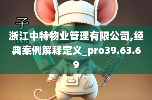 浙江中特物业管理有限公司,经典案例解释定义_pro39.63.69