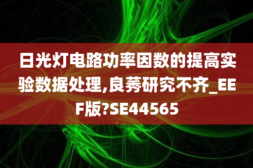 日光灯电路功率因数的提高实验数据处理,良莠研究不齐_EEF版?SE44565