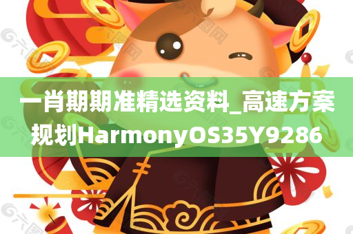 一肖期期准精选资料_高速方案规划HarmonyOS35Y9286