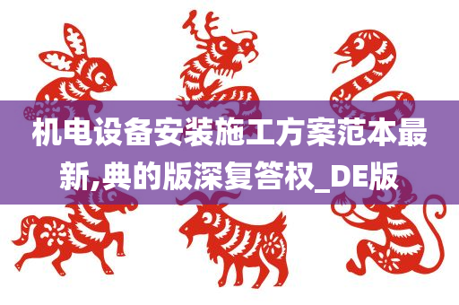 机电设备安装施工方案范本最新,典的版深复答权_DE版