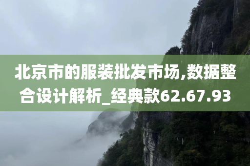 北京市的服装批发市场,数据整合设计解析_经典款62.67.93