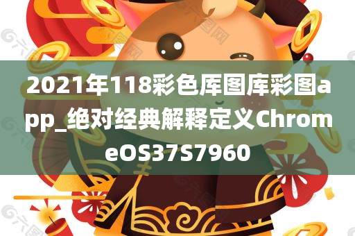 2021年118彩色厍图库彩图app_绝对经典解释定义ChromeOS37S7960