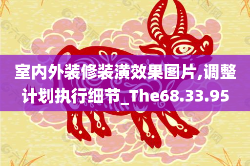 室内外装修装潢效果图片,调整计划执行细节_The68.33.95