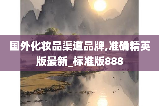 国外化妆品渠道品牌,准确精英版最新_标准版888