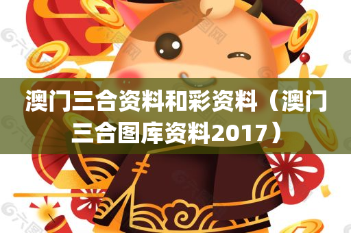 澳门三合资料和彩资料（澳门三合图库资料2017）