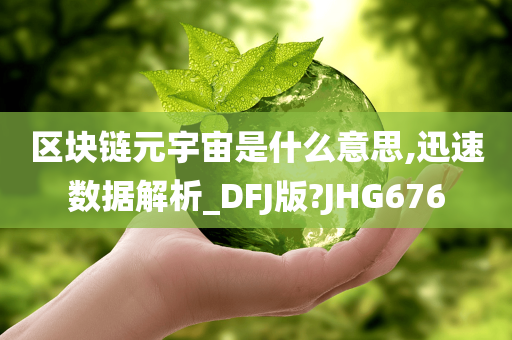 区块链元宇宙是什么意思,迅速数据解析_DFJ版?JHG676