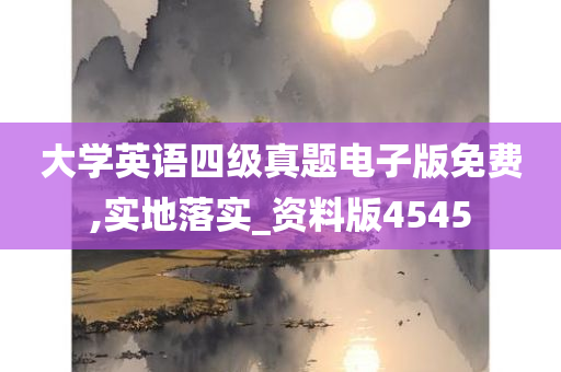 大学英语四级真题电子版免费,实地落实_资料版4545