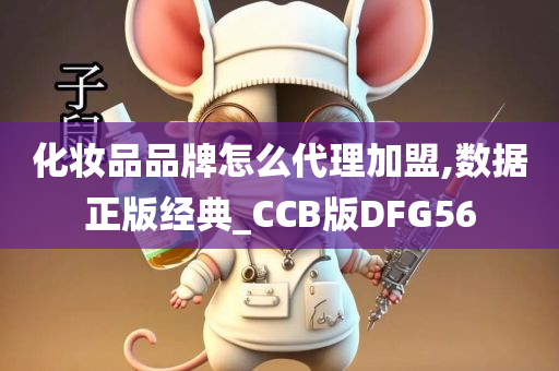 化妆品品牌怎么代理加盟,数据正版经典_CCB版DFG56