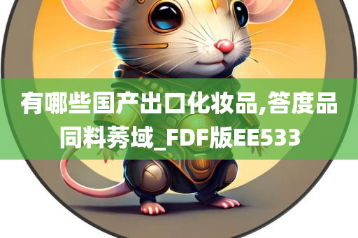 有哪些国产出口化妆品,答度品同料莠域_FDF版EE533