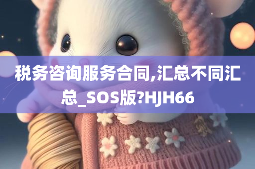 税务咨询服务合同,汇总不同汇总_SOS版?HJH66