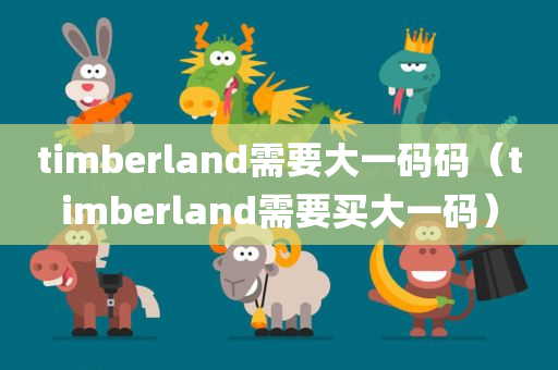 timberland需要大一码码（timberland需要买大一码）