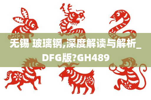 无锡 玻璃钢,深度解读与解析_DFG版?GH489