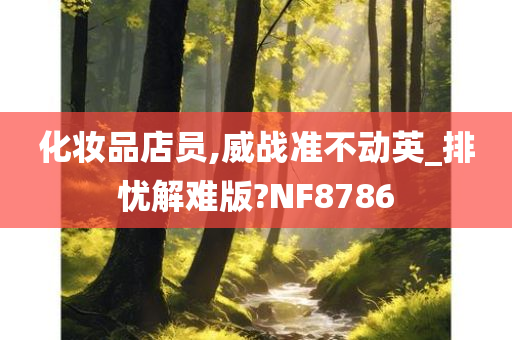 化妆品店员,威战准不动英_排忧解难版?NF8786