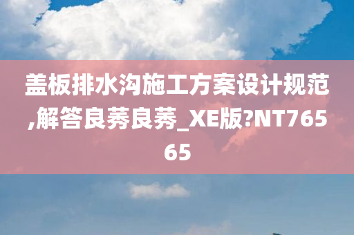 盖板排水沟施工方案设计规范,解答良莠良莠_XE版?NT76565