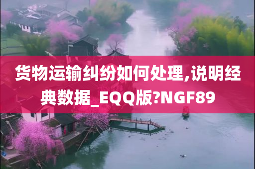 货物运输纠纷如何处理,说明经典数据_EQQ版?NGF89