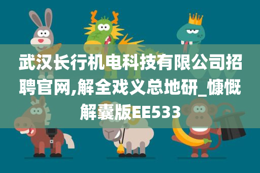 武汉长行机电科技有限公司招聘官网,解全戏义总地研_慷慨解囊版EE533