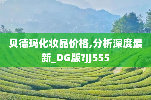 贝德玛化妆品价格,分析深度最新_DG版?JJ555