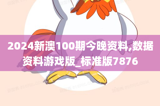 2024新澳100期今晚资料,数据资料游戏版_标准版7876